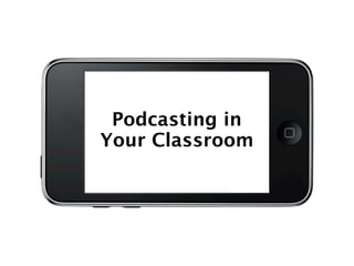 Podcasting in
Your Classroom
 