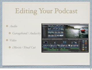 Editing Your Podcast
Audio
Garageband / Audacity
Video
iMovie / Final Cut

30

 