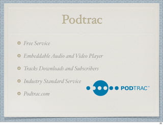 Podtrac
Free Service
Embeddable Audio and Video Player
Tracks Downloads and Subscribers
Industry Standard Service
Podtrac....