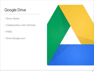 Google Drive
• Show Notes
• Collaboration with CoHosts
• FREE
• Drive.Google.com

71

 