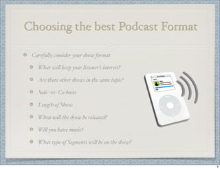 Choosing the best Podcast Format
Carefu!y consider your show format
What wi! keep your listener’s interest?
Are there othe...