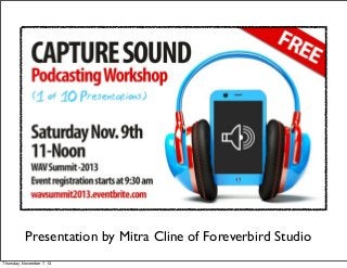 Presentation by Mitra Cline of Foreverbird Studio
Thursday, November 7, 13

 
