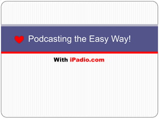 Podcasting the Easy Way!

     With iPadio.com
 