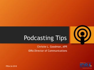 Podcasting Tips
Christie L. Goodman, APR
IDRA Director of Communications
PRSA-SA 2018
 