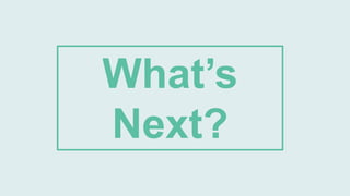 What’s
Next?
 