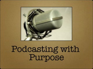 Podcasting with  Purpose 