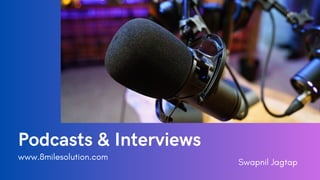 Podcasts & Interviews
www.8milesolution.com
Swapnil Jagtap
 
