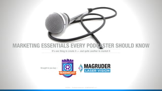 ˙© 2018 . All Rights Reserved . QUEENSCAST LLC
MARKETING ESSENTIALS EVERY PODCASTER SHOULD KNOW
Brought to you buy –
It’s ...