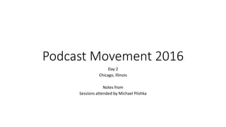 Podcast Movement 2016
Day 2
Chicago, Illinois
Notes from
Sessions attended by Michael Plishka
 