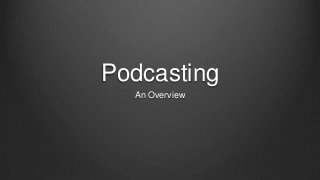 Podcasting
An Overview

 
