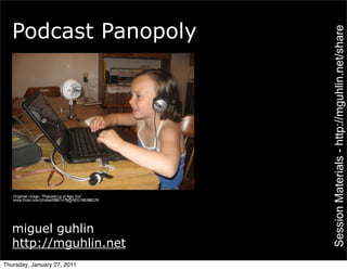 Podcast Panopoly




                             Session Materials - http://mguhlin.net/share
   miguel guhlin
   http://mguhlin.net
Thursday, January 27, 2011
 