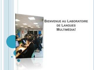 Bienvenue au Laboratoire de Langues Multimédia! 