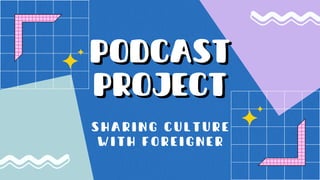 PODCAST
PODCAST
PROJECT
PROJECT
SHARING CULTURE
WITH FOREIGNER
 