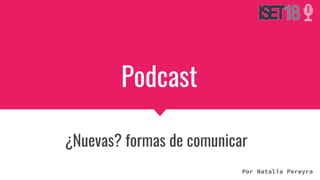 Podcast
¿Nuevas? formas de comunicar
Por Natalia Pereyra
 