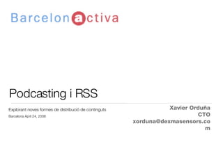 Podcasting i RSS ,[object Object],[object Object],[object Object],Explorant noves formes de distribució de continguts Barcelona April 24, 2008 