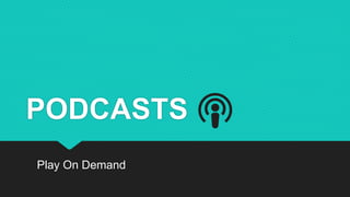 PODCASTS
Play On Demand
 