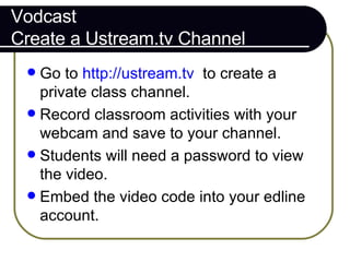 Vodcast Create a Ustream.tv Channel <ul><li>Go to  http://ustream.tv   to create a private class channel. </li></ul><ul><l...