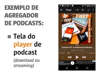 EXEMPLO DE
AGREGADOR
DE PODCASTS:
■	Tela do
	 player de
	podcast
	 (download ou
	streaming)
 