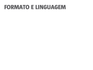 FORMATO E LINGUAGEM
 