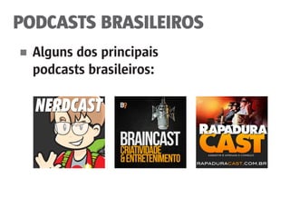 PODCASTS BRASILEIROS
■	 Alguns dos principais
	 podcasts brasileiros:
 