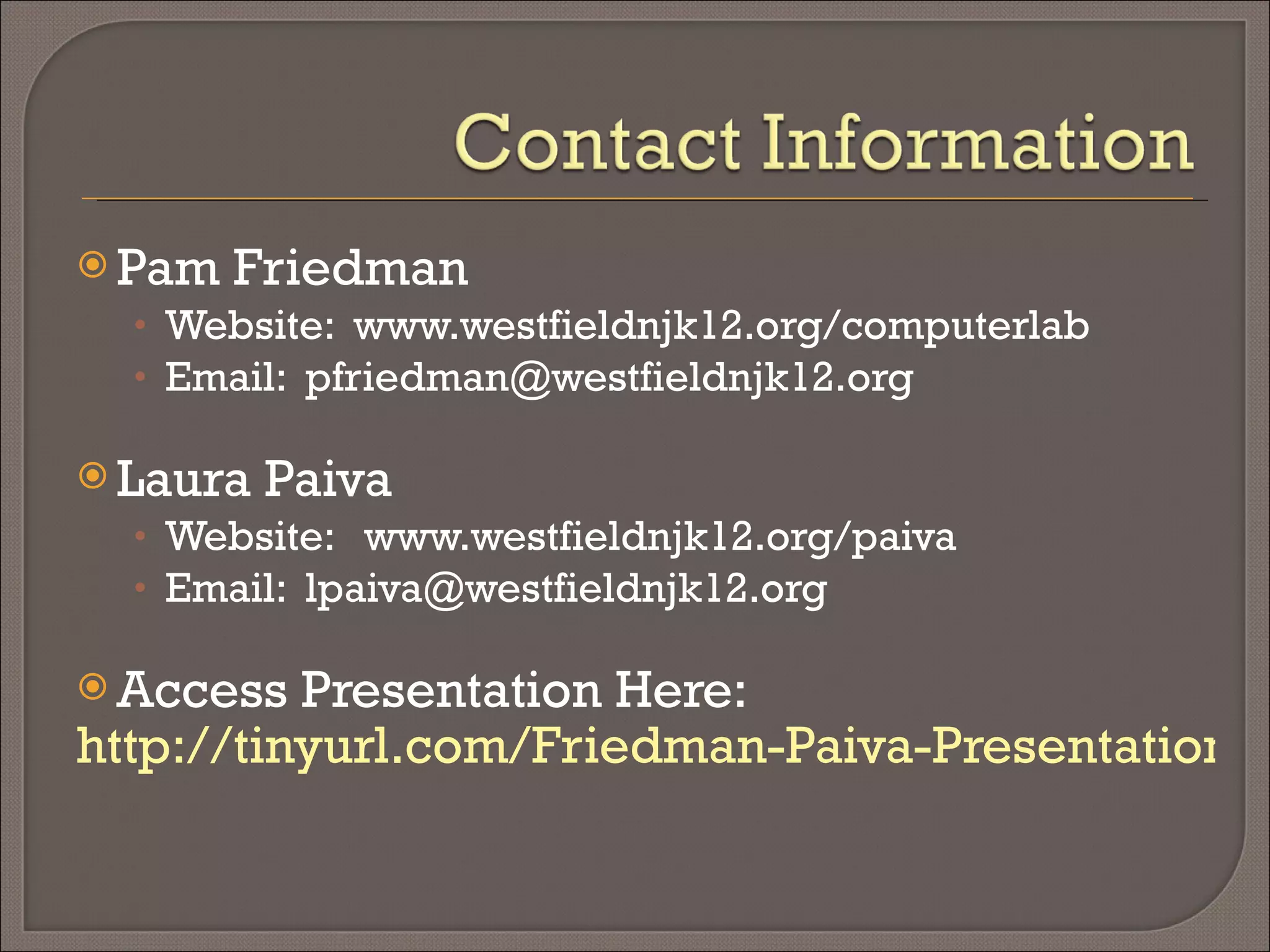 Pam Friedman Website:  www.westfieldnjk12.org/computerlab Email:  [email_address] Laura Paiva Website:  www.westfieldnjk12.org/paiva Email:  [email_address] 