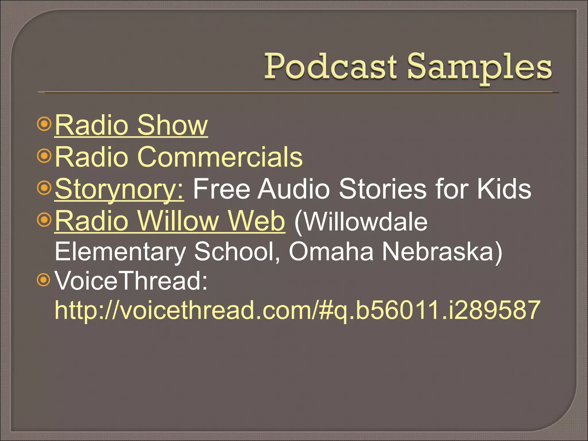 Radio Commercials Radio Show Storynory:  Free Audio Stories for Kids Radio Willow Web  ( Willowdale Elementary School, Omaha Nebraska) VoiceThread:  http://voicethread.com/#q.b56011.i289587 