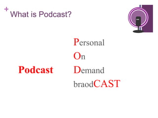 What is Podcast? P ersonal O n Podcast D emand braod CAST 