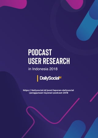 Podcast
UserResearch
inIndonesia2018
https://dailysocial.id/post/laporan-dailysocial
-penggunaan-layanan-podcast-2018
 