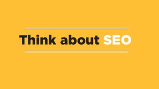 Think about SEO
 