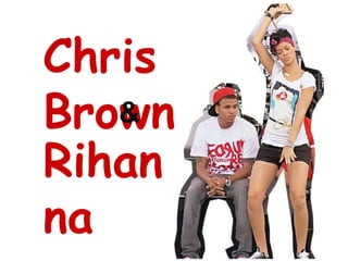 Chris
Brown
   &
Rihan
na
 