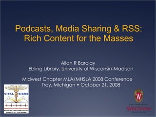 Podcasts, Media Sharing & RSS: Rich Content for the Masses ,[object Object],[object Object]