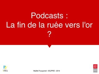 Podcasts :
La fin de la ruée vers l'or
?
Maëlle Fouquenet - ESJPRO - 2019Maëlle Fouquenet - ESJPRO - 2019
 