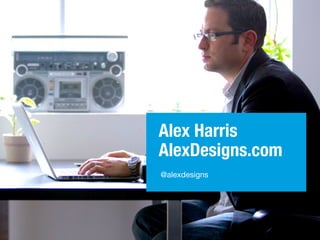 @alexdesigns
Alex Harris
AlexDesigns.com
 