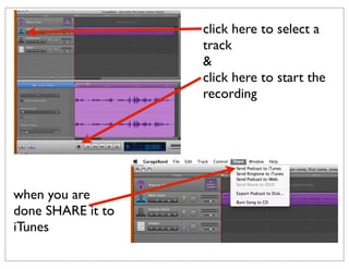 click here to select a
                   track
                   &
                   click here to start the
                   recording




when you are
done SHARE it to
iTunes
 