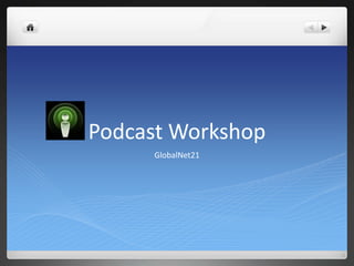 Podcast Workshop
     GlobalNet21
 