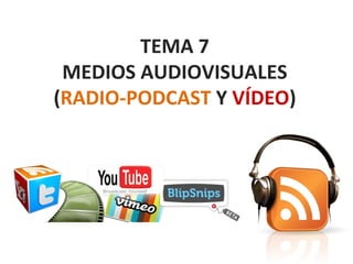 MEDIOS AUDIOVISUALES
(RADIO-PODCAST Y VÍDEO)
       Noelia García Estévez
        noeliagarcia@us.es
 