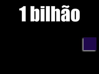 1 bilhão
 