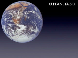 O PLANETA SÓ
 