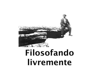 Filosofando
livremente
 