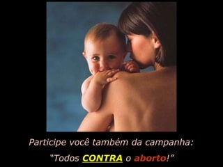 Participe você também dacampanha:“TodosCONTRAoaborto!”