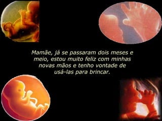 Mamãe, já se passaram dois meses e meio, estou muito feliz com minhas novas mãos e tenho vontade de   usá-las para brincar. 