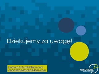 Dziękujemy za uwagę!



barbara.fratczak@4prm.com
agnieszka.pilawska@4prm.com
 