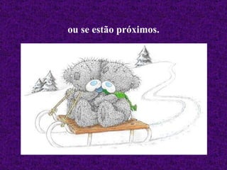 ou se estão próximos. 