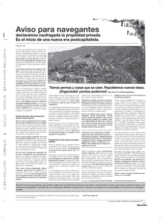 Aviso para navegantes
a             declaramos naufragada la propiedad privada.
              Es el inicio de una nueva era postcapitalista.
              Colectivo crisis

 nseguido     La crisis tiene muchas lecturas y tenemos que
 as y pro-    evitar la más derrotista. Hay un sistema eco-
  cuestión    nómico y depredador que colapsa. La inercia
              nos hace pensar en reformarlo, la creatividad
 bustibles    nos ha de llevar a hacer nacer uno nuevo. El
 beneficia    viejo mundo ya no da más de sí y la cri-
ambio, si     sis nos da la oportunidad de explorar otro,
er colap-     pero esta vez atendiendo por fin a los valores
de crecer     de solidaridad universal y prevalencia del bien
 sos fini-    común.
XI, ya es-    Este sistema económico hace aguas por do-
s de estos    quier y deberíamos dejar de pretender reﬂo-
 uficiente    tarlo. Puede seguir algunos kilómetros más a
 a econo-     la deriva, pero tarde o temprano se hundirá.
a alimen-     El progreso individual a costa del colectivo no
              tiene futuro, la propia vida y las leyes de la
uí. El oro    naturaleza nos lo demuestran. Lo que no es
 ros com-     sostenible naufraga y las claves de esta sos-
 ndustria,    tenibilidad son la preservación de la natu-
 ras culti-   raleza y la primacía del beneficio colectivo.
 sos limi-
y pronto
              Éste es un sistema que se empieza a hundir;        Tierras yermas y casas que se caen. Repoblemos nuevas ideas.
              tenemos claro el derecho a pedirle que nos dé
ce.           comida y techo, que nos permita mantener el               ¡Organízate! ¡Juntos podemos! http://www.17-s.info/es/repoblacion
              nivel de vida consumista, pero no podemos
a entrado     esperar que lo haga por mucho tiempo, por-         ¿Cómo alguien se atreve a decir que no se pue-     comunal. Los conocimientos pasarán a ser li-       Indígenas frente a la Crisis de la Civilización
              que se acabará hundiendo y nosotros con él. Es     de hacer nada con esta crisis? ¿Cómo los ban-      bres y todos los podrán disfrutar.                 Occidental Capitalista’.
 lismo, el                                                       queros y los políticos se atreven a pedirnos que
mas pro-      sencillo exigir que no nos quiten el puesto de                                                        Declaramos iniciada una nueva era postca-          “Urgen nuevos paradigmas de convivencia y
              trabajo, pero dudamos que sea el momento           confiemos en un sistema tan estúpido? ¿Que
   los que                                                                                                          pitalista, la era del derecho de uso, de la eco-   en ese contexto, no sólo “otros mundos son
              de la queja megáfono en mano. ¡Creemos que         la economía va mal? ¡Lo que va fatal es el
 ema glo-                                                                                                           nomía de los recursos y los bienes comunes.        posibles”, sino que son urgentes, y además,
              más bien es el momento de poner a trabajar         capitalismo!
                                                                                                                    Será haciendo una buena gestión de los recur-      están siendo ya construidos desde las prime-
e escapar     nuestra imaginación para visualizar otras acti-    La compatibilidad entre plusvalía, acumulación     sos que el capitalismo tiende a infrautilizar y    ras víctimas de las formas más bárbaras de la
omercial,     vidades productivas, otra ciudad, otro campo,      de capital y especulación por parte de los ricos   que cabe compartir el modo en que converti-        violencia capitalista/colonial/moderna y con-
              y empezar a construirlo!                           versus consumismo con derechos económicos          remos la crisis en un cambio positivo.             temporánea: Los Pueblos y Comunidades In-
                                                                 y sociales por parte del pueblo, ¡se ha acabado!                                                      dígenas, Originarios, Campesinos, Ribereños,
                                                                                                                    Tierras sin cultivar, pisos vacíos, casas in-
 onómica                                                         Esto sólo era posible cuando con los ingresos                                                         Quilombolas, Afrodescendientes, Garífunas,
              Primero de todo, discernamos qué                                                                      habitables, objetos abandonados, comida
  factores                                                       del futuro se pagaban los gastos del pasado; es                                                       Caboclos, Dalits, entre otros; y sus hijos que
              está en crisis y qué no                                                                               tirada, energía mal utilizada, coches con un
 emos en                                                         decir, sólo a través de un crecimiento que ya no                                                      emigraron a las barriadas/favelas pobres de las
                                                                                                                    solo ocupante, pueblos por repoblar, cultu-
              Está en crisis la especulación de la vivienda.     puede continuar.                                                                                      ciudades; y todos los demás excluidos, invisi-
rcusiones                                                                                                           ra privada de libertad. Todo esto es sobre lo
                                                                                                                                                                       bles e “intocables” del planeta; quienes segui-
ue buena      No lo está la necesidad de techo y de refugio.     Ahora de lo que se trata es de mantener el be-     que se puede construir una nueva economía
              Hay una falta de puestos de trabajo asalaria-                                                                                                            mos resistiendo, fortaleciendo y actualizando
 han sido                                                        neficio capitalista para unos cuantos o recupe-    para un nuevo mundo. Un mundo en el cual
              do, pero sobran tareas importantes por hacer.                                                                                                            formas alternativas de organización social, tec-
                                                                 rar una vida digna para todos. Las dos cosas       tenemos muchas cosas por hacer.
              Mientras una gran cantidad de gente lucha                                                                                                                nológica, ética, política, económica, cultural y
                                                                 a la vez no son posibles, pues su aparente co-
              para poder pagar su hipoteca, miles de vivien-                                                                                                           espiritual de la existencia humana.”
                                                                 existencia eran fruto de una farsa, la farsa de
              das se echan a perder porque sus propietarios      un crecimiento basado en el crédito y en el        Acabaremos con los latifundios, rehabili-          Con esta inspiración viva nos ocupa la tarea
l barco       ni las utilizan ni las quieren vender.             expolio de la naturaleza.                          taremos las casas, sembraremos la tierra y         inaplazable de construir aquí y ahora una for-
              Está en crisis el trabajo asalariado. No lo está                                                      cuidaremos los bosques. Compartiremos las          ma de vida propia de los diversos pueblos de
              la necesidad de alimentarnos. Mientras miles                                                          herramientas, liberaremos el conocimiento,         Occidente, con nuevos valores, nuevas institu-
mento de      de personas se quedan en casa esperando que        Declaración de una nueva era postca-               autoproduciremos la energía, repartiremos          ciones y nuevas ilusiones. Este proceso insti-
en el ám-     alguien les vuelva a dar trabajo, en las afueras   pitalista                                          aquello que es básico. Cuidaremos a los            tuyente no comienza ahora, pero es con esta
              de muchos pueblos y ciudades gran cantidad                                                            débiles, intercambiaremos el tiempo, no s          publicación que queremos darle un fuerte em-
nemos el                                                         Ahora ya sabemos que no podemos resolver                                                              puje para que culmine con la constitución, por
              de tierras permanecen abandonadas, cuando                                                             regalaremos sonrisas.
n correc-                                                        un problema con la misma manera de pensar                                                             parte de un gran número de personas, de una
              para cultivarlas sólo haría falta el tiempo que    que lo ha creado. Entonces, la solución está
e fondo,      ahora a mucha gente le sobra.                                                                                                                            nueva forma de organizarnos en sociedad.
apelable.                                                        en pensar de una manera nueva, ¿no? Pues
                                                                                                                    Desde la autogestión popular construiremos         Esto NO es un ataque contra nadie. Todos
              Está en crisis la producción industrial. No        vamos allá:
de arriba                                                                                                           la plena ocupación. Todos tendrán cosas que        nos podemos equivocar, y a ninguno podemos
ista y de-    lo está la necesidad de usar los productos.        A partir de este momento proclamamos nues-         aportar al bien común y cada uno recibirá
              Mientras un nombre inimaginable de objetos                                                                                                               negarle el derecho a una segunda oportunidad.
                                                                 tra rebeldía contra el viejo mundo y declara-      aquello que necesita: suelo, calor, comida y       Aunque ellos no la dieran en su momento.
              dejan de ser utilizados en cuanto se estropean     mos naufragada la civilización de la propie-       agua, principalmente. Juntas compartiremos
              o en cuanto aburren a su comprador, miles de                                                                                                             Esta SÍ es una llamada a que todos los tri-
                                                                 dad privada en desuso. Dado que los estados        lo que sabemos y aprenderemos de nuevo. Dis-       pulantes y pasajeros que piensen, sientan o
 e salgan     operarios no los arreglan porque nadie se lo       insisten en perpetuar este modelo inviable, los    frutaremos del placer de compartir, relacionar-
ción, esta    paga. ¿Quién trabaja gratis para alguien que                                                                                                             necesiten este cambio se pongan con nosotros
                                                                 y las declarantes revocaremos el depósito de       nos y querernos. Recuperaremos el gusto por        a construir nuevas embarcaciones más estables
 an auto-     después no lo compartirá?                          soberanía que les habíamos otorgado como           el saber vivir, que el tacto de las tarjetas de    antes de que este “Titanic” se acabe de hundir.
ntañas de     Pisos vacíos, tierras abandonadas, objetos         pueblo.                                            crédito nos había hecho perder.                    Ante el cambio de la civilización, cada uno ha
uturo. El     en desuso. ¿Qué tienen en común? Que su            Y así inauguramos una nueva civilización, la       Esto no es una nave de locos, de hecho no afir-    de resucitar su papel en la vida.
 a de tur-    propietario priva el uso a terceros, sin hacer     de las necesidades y el derecho de uso. Todos      mamos nada diferente de lo que nos están re-
 falta que    uso propio. Y es que la crisis más grande es la                                                                                                          ¡Ahora o nunca, seamos el cambio que que-
                                                                 tendrán derecho a hacer uso de aquello que         cordando los indígenas de América, aquéllos a      remos ver en el mundo!
o vicioso     de la propiedad privada como pilar central         necesitan si nadie lo está usando. Todos serán     los que hemos arrebatado la madre tierra desde
e aumen-      de las relaciones económicas y las relaciones      propietarios de aquello que usan y si son varias   hace más de quinientos años.
              sociales.                                          las personas que lo utilizan será una propiedad
 “nivel de                                                                                                          Extracto del ‘Llamamiento desde los Pueblos        postcapitalista@sincapitalismo.net
des bási-
 ponderá      Haciendo uso de nuestra soberanía como pueblo, establecemos un período de transición para que todos se vayan haciendo a la idea y quien quiera se pueda incorporar a este
 imos y a     movimiento postcapitalista. Los detalles de esta transición para abandonar el viejo mundo y comenzar a vivir según este nuevo paradigma los encontraremos en las páginas
  posesio-    centrales.


              La primera assessoria jurídica para defender los ciudadanos de los abusos de las entidedes de ges-      http://www.exgae.net
              tión y de la industria cultural

                                                                                                                                                            17 de marzo de 2009 · ¡Podemos vivir sin capitalismo! .5


                                                                                                                                                                                                            ENLACES
 