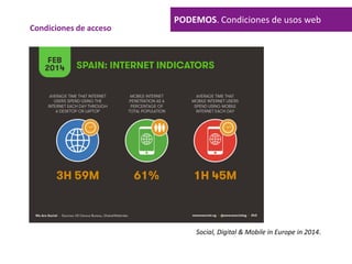 Condiciones de acceso
PODEMOS. Condiciones de usos web
Social, Digital & Mobile in Europe in 2014.
 