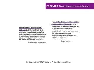 En La palabra PODEMOS, por Antoni Gutiérrez-Rubí.
PODEMOS. Dinámicas comunicacionales
 