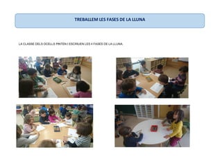 LA CLASSE DELS OCELLS PINTEN I ESCRIUEN LES 4 FASES DE LA LLUNA.
TREBALLEM LES FASES DE LA LLUNA
 