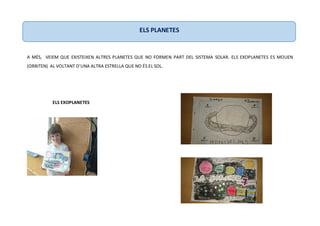 A MÉS, VEIEM QUE EXISTEIXEN ALTRES PLANETES QUE NO FORMEN PART DEL SISTEMA SOLAR. ELS EXOPLANETES ES MOUEN
(ORBITEN) AL VOLTANT D’UNA ALTRA ESTRELLA QUE NO ÉS EL SOL.
ELS EXOPLANETES
ELS PLANETES
 