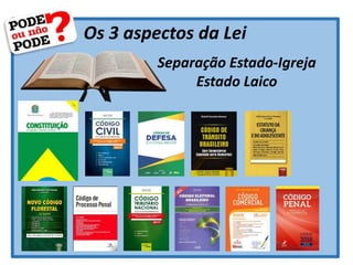 Os 3 aspectos da Lei
Separação Estado-Igreja
Estado Laico
 