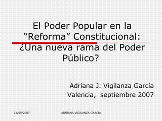 El Poder Popular en la “Reforma” Constitucional: ¿Una nueva rama del Poder Público?  Adriana J. Vigilanza García Valencia,  septiembre 2007 